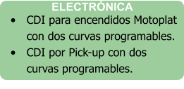 •	CDI para encendidos Motoplat con dos curvas programables. •	CDI por Pick-up con dos curvas programables.  ELECTRÓNICA